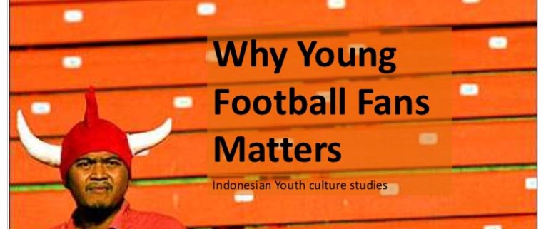 Why young indonesian football fans matters: Marketing sports to Indonesian youth